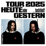 BADCHIEFF - HEUTE ODER GESTERN TOUR 2025